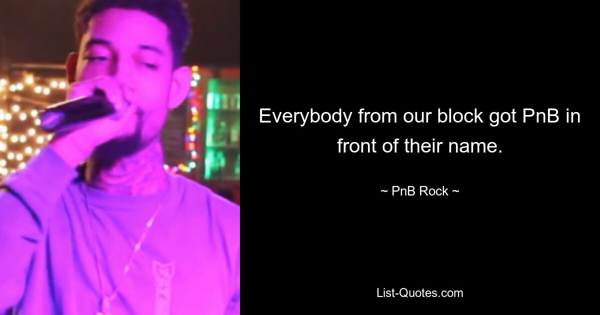 Jeder aus unserem Block hatte PnB vor seinem Namen. — © PnB Rock