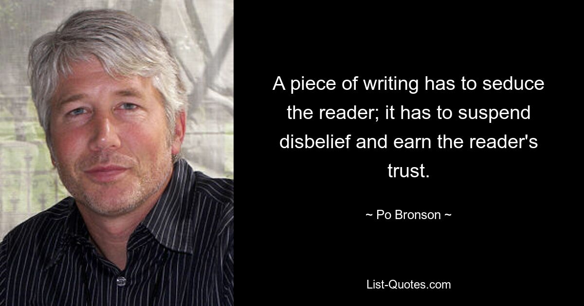 Ein Text muss den Leser verführen; Es muss den Unglauben aufheben und das Vertrauen des Lesers gewinnen. — © Po Bronson 