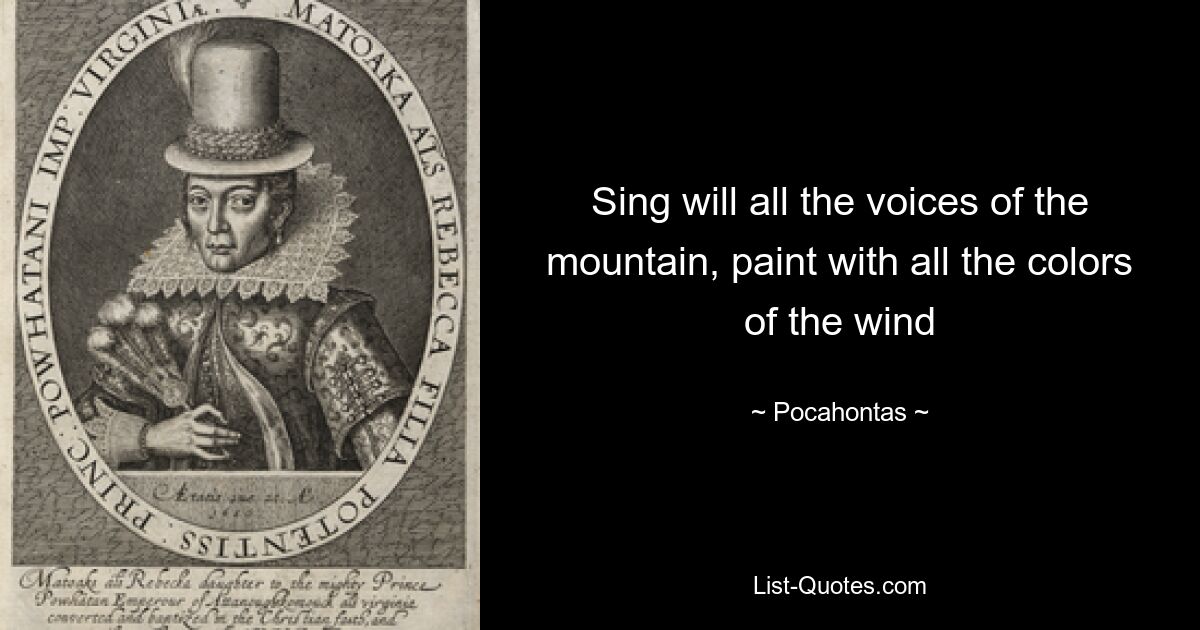 Sing will all the voices of the mountain, paint with all the colors of the wind — © Pocahontas