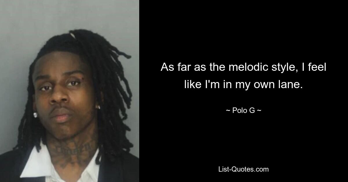 As far as the melodic style, I feel like I'm in my own lane. — © Polo G