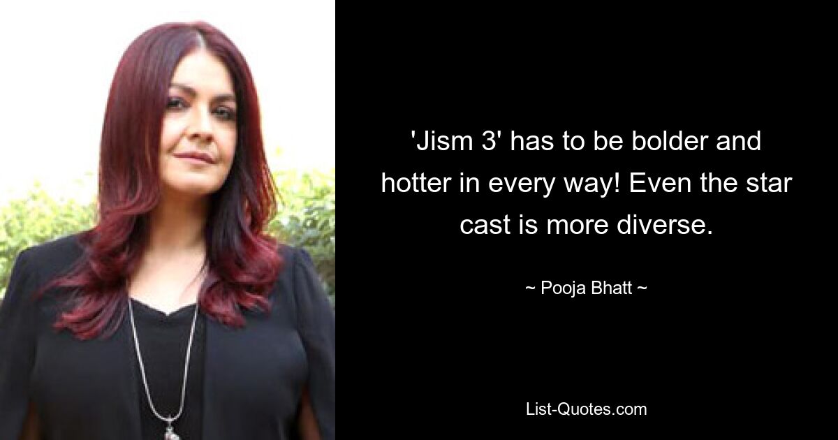 'Jism 3' has to be bolder and hotter in every way! Even the star cast is more diverse. — © Pooja Bhatt