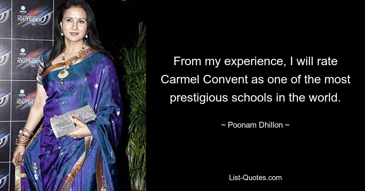 From my experience, I will rate Carmel Convent as one of the most prestigious schools in the world. — © Poonam Dhillon