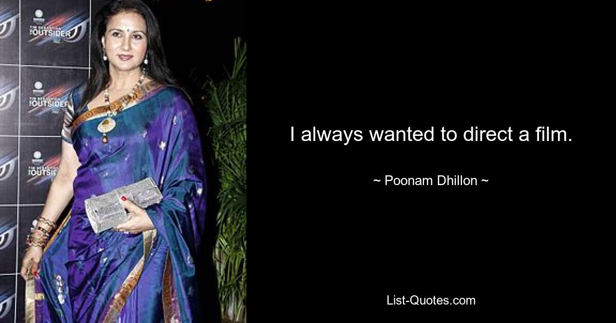 I always wanted to direct a film. — © Poonam Dhillon