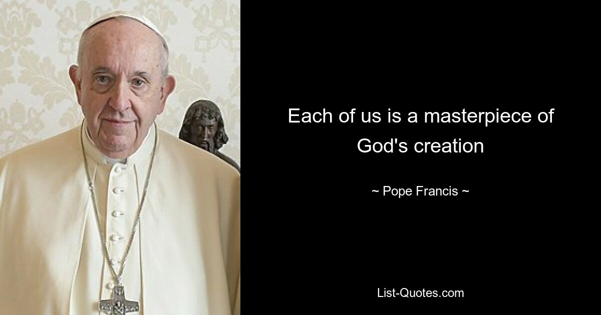 Each of us is a masterpiece of God's creation — © Pope Francis