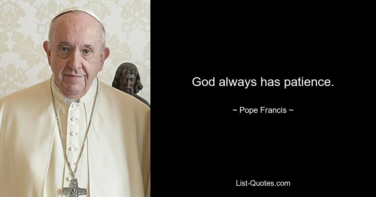 God always has patience. — © Pope Francis