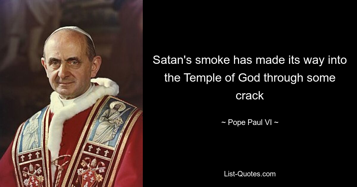 Satan's smoke has made its way into the Temple of God through some crack — © Pope Paul VI