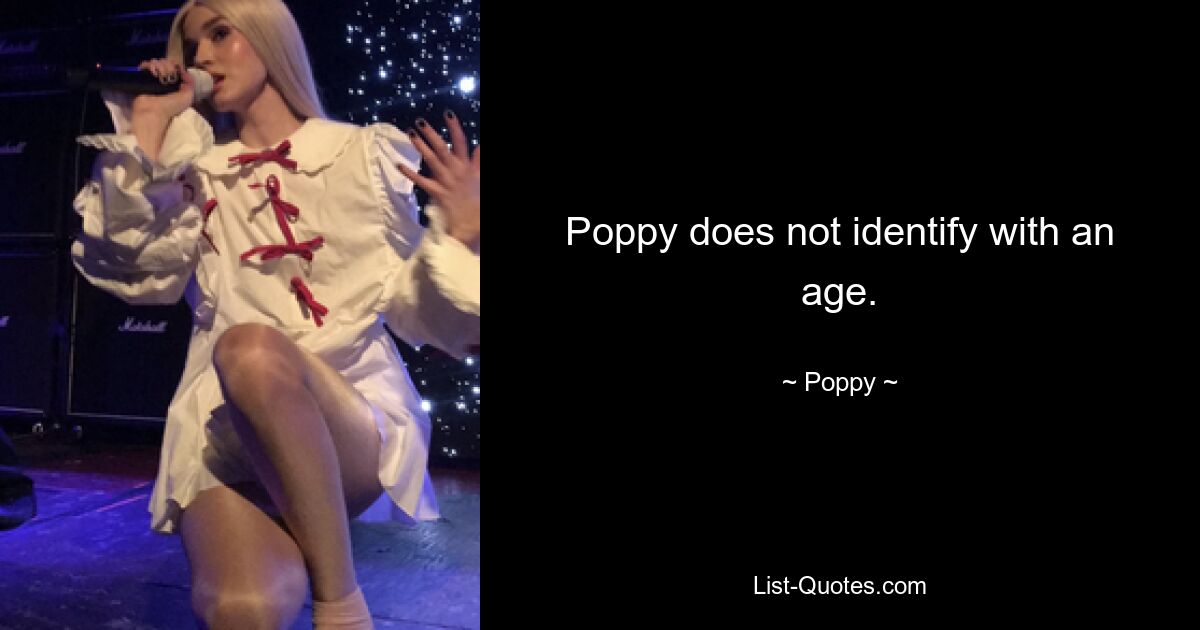 Poppy does not identify with an age. — © Poppy