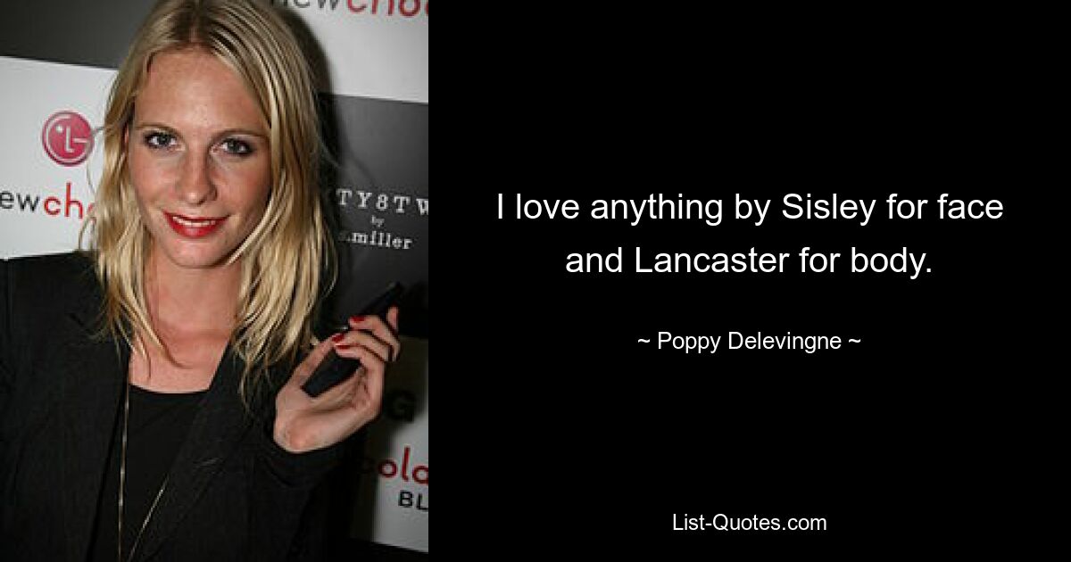 I love anything by Sisley for face and Lancaster for body. — © Poppy Delevingne