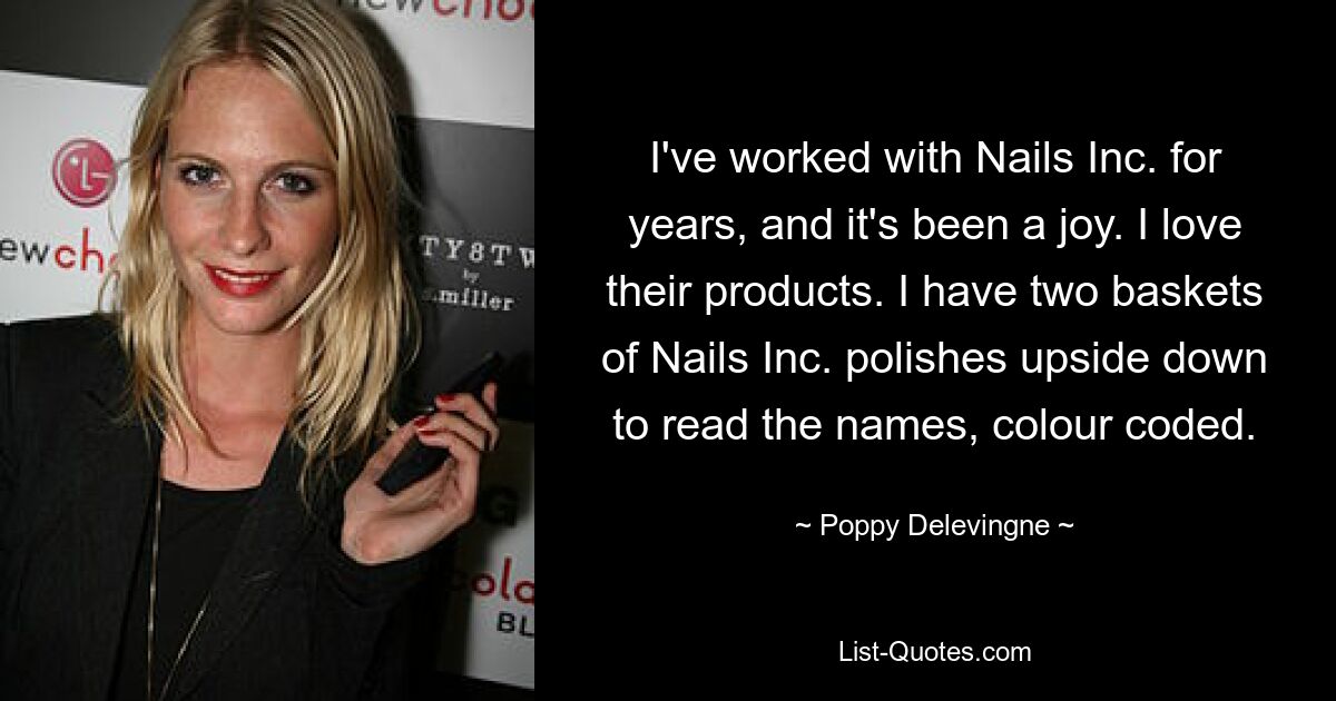 I've worked with Nails Inc. for years, and it's been a joy. I love their products. I have two baskets of Nails Inc. polishes upside down to read the names, colour coded. — © Poppy Delevingne