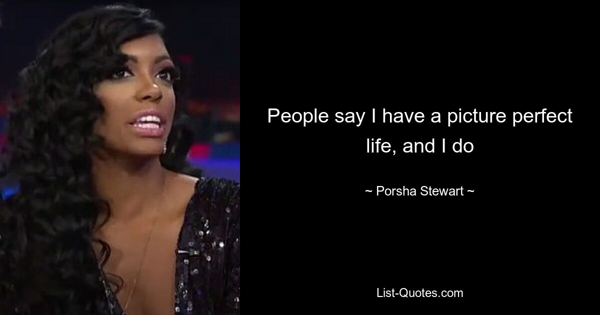 People say I have a picture perfect life, and I do — © Porsha Stewart