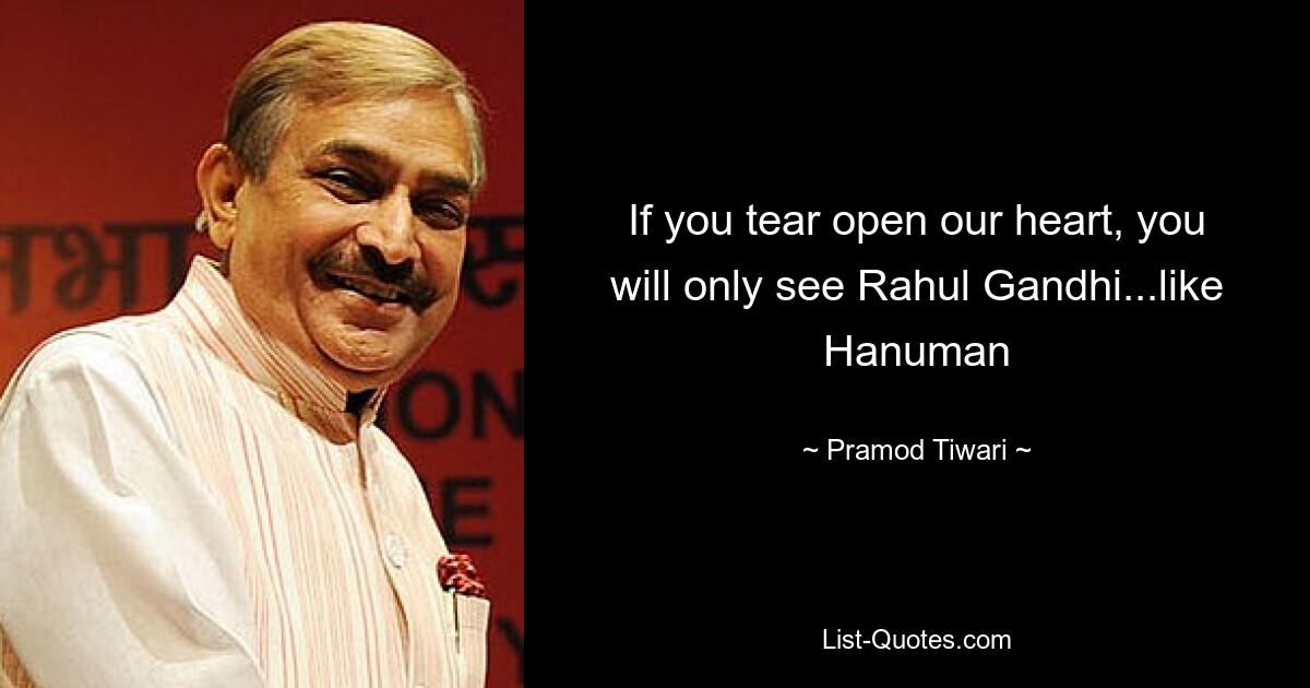 If you tear open our heart, you will only see Rahul Gandhi...like Hanuman — © Pramod Tiwari