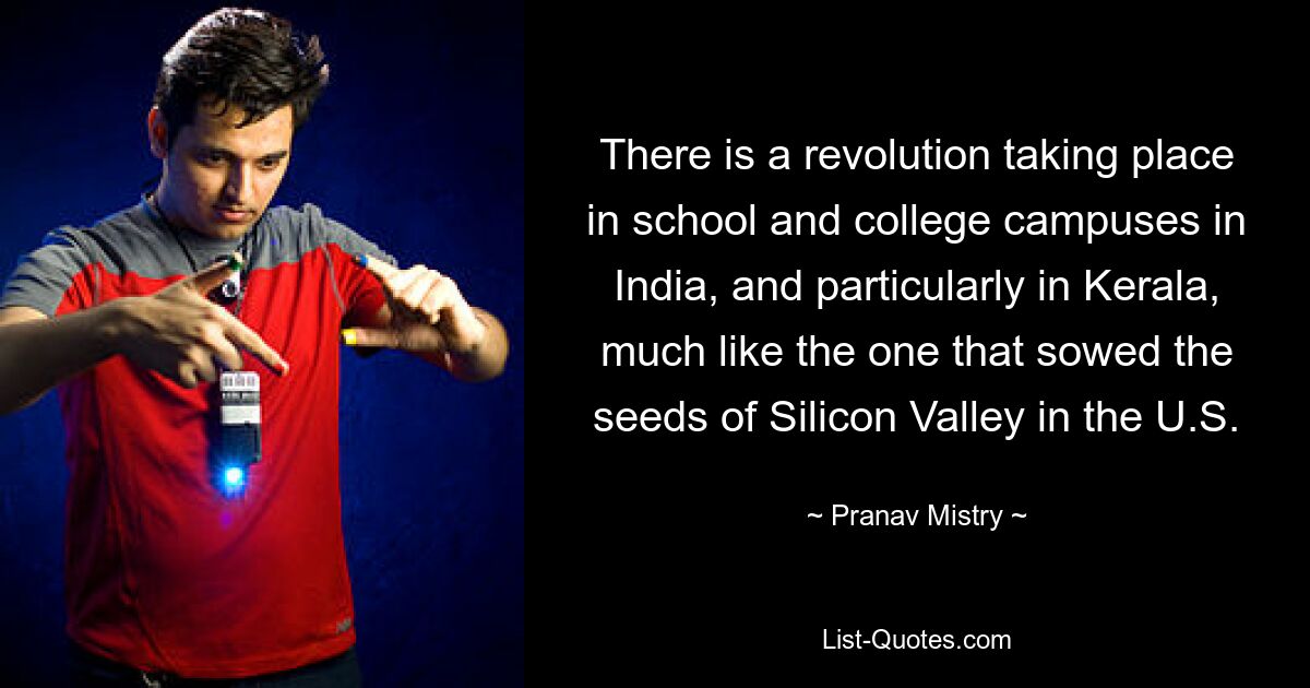 There is a revolution taking place in school and college campuses in India, and particularly in Kerala, much like the one that sowed the seeds of Silicon Valley in the U.S. — © Pranav Mistry