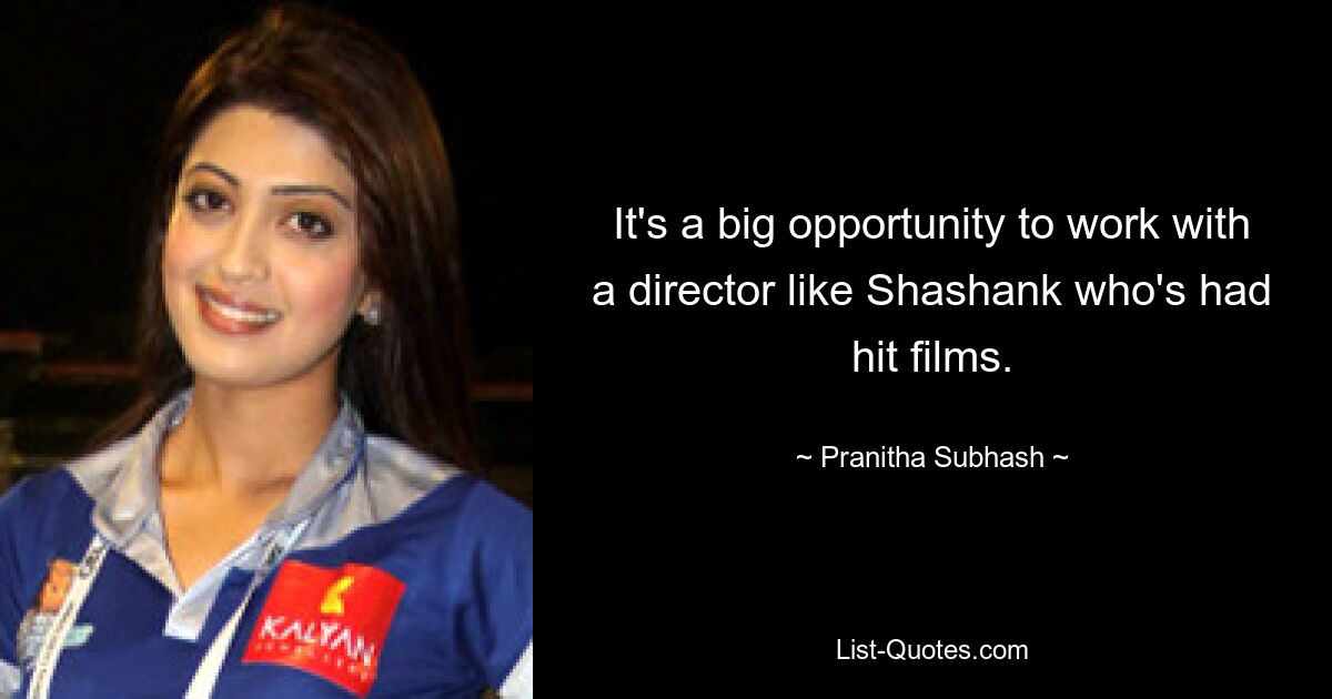 It's a big opportunity to work with a director like Shashank who's had hit films. — © Pranitha Subhash