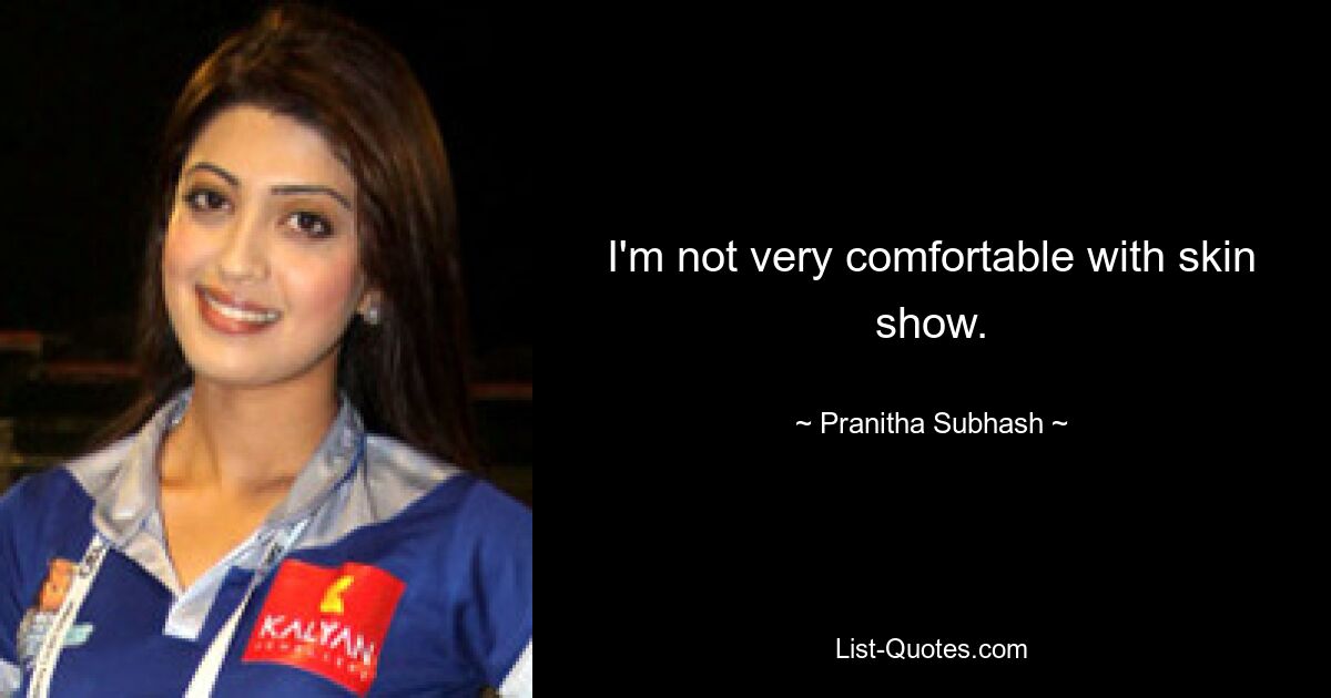 I'm not very comfortable with skin show. — © Pranitha Subhash