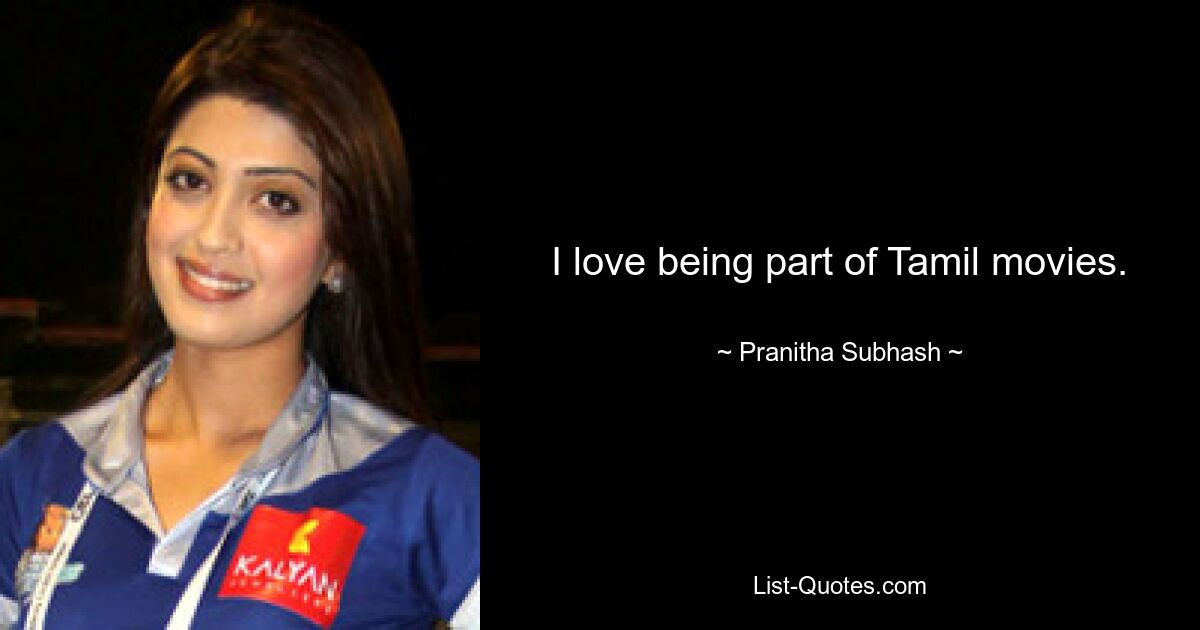 I love being part of Tamil movies. — © Pranitha Subhash