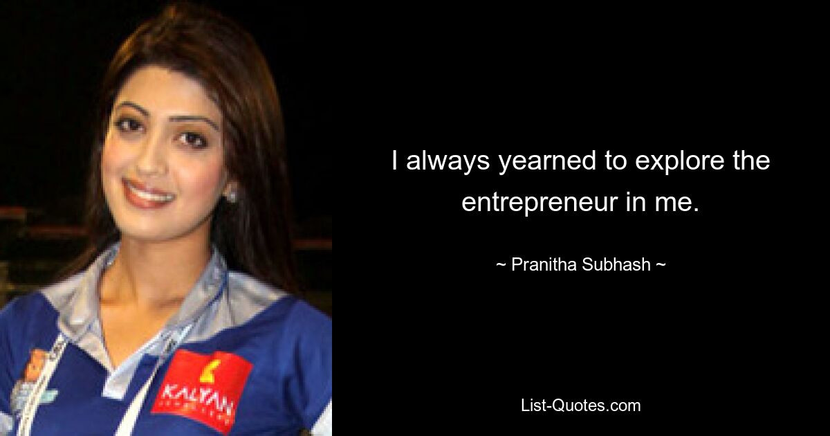 I always yearned to explore the entrepreneur in me. — © Pranitha Subhash