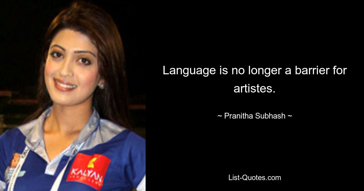 Language is no longer a barrier for artistes. — © Pranitha Subhash