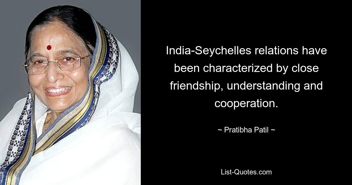 India-Seychelles relations have been characterized by close friendship, understanding and cooperation. — © Pratibha Patil