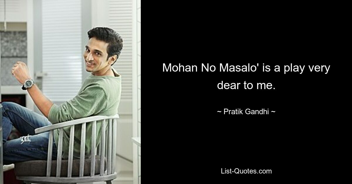 Mohan No Masalo' is a play very dear to me. — © Pratik Gandhi