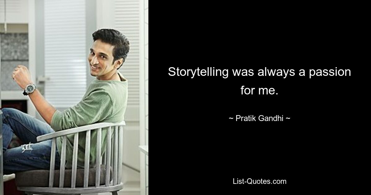 Storytelling was always a passion for me. — © Pratik Gandhi