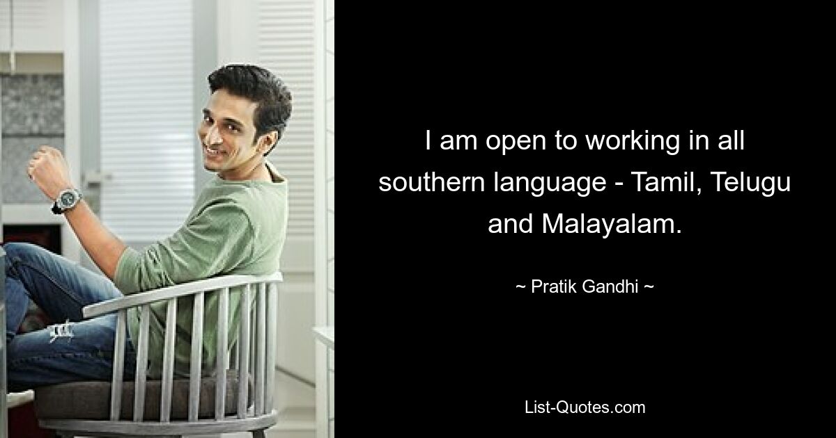 I am open to working in all southern language - Tamil, Telugu and Malayalam. — © Pratik Gandhi