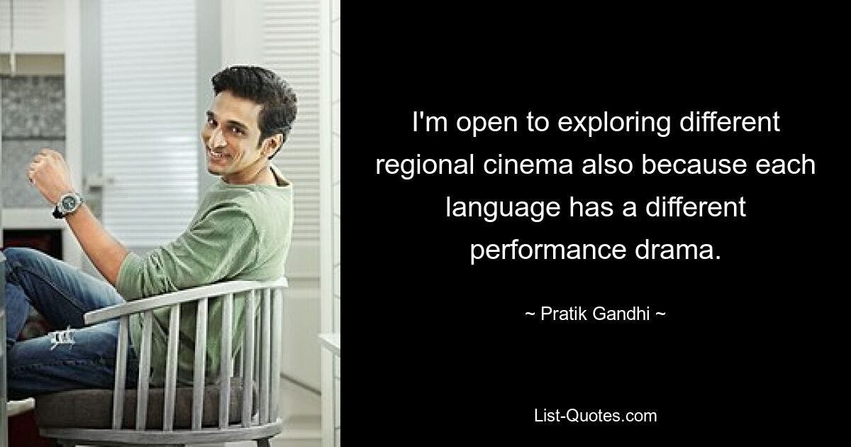 I'm open to exploring different regional cinema also because each language has a different performance drama. — © Pratik Gandhi