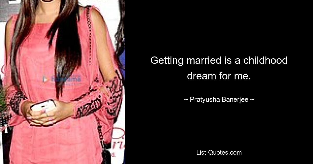 Getting married is a childhood dream for me. — © Pratyusha Banerjee