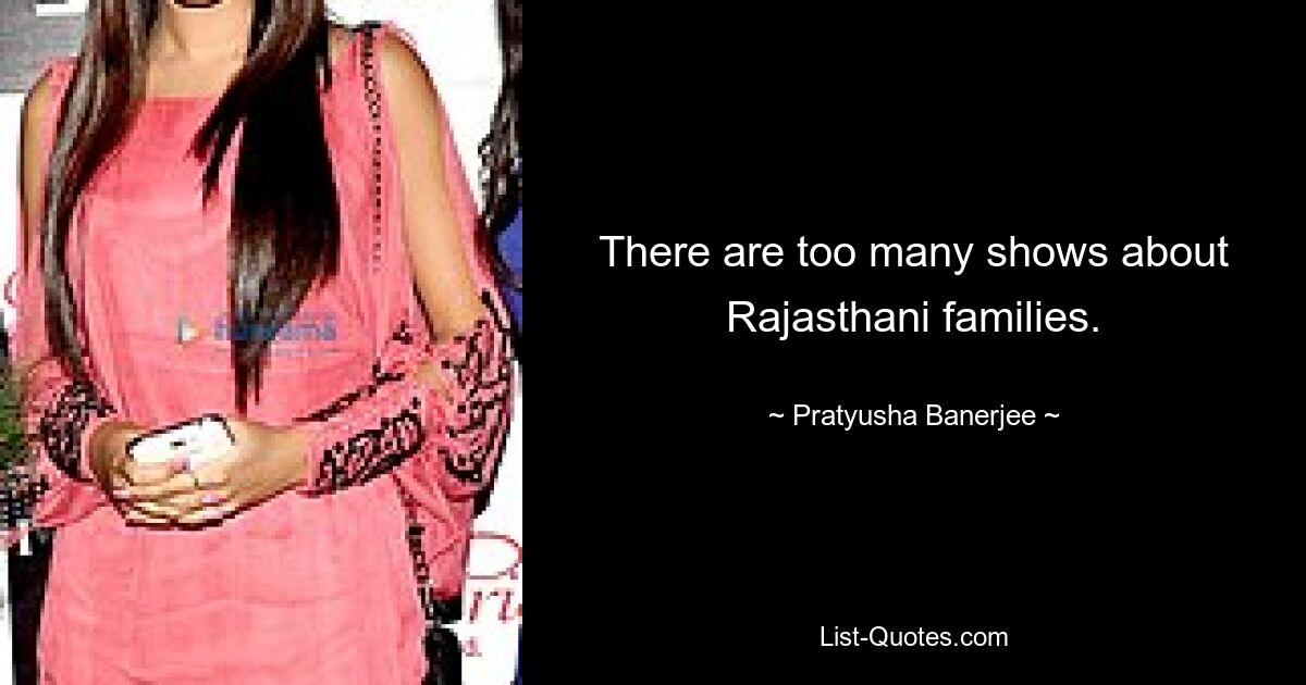 There are too many shows about Rajasthani families. — © Pratyusha Banerjee