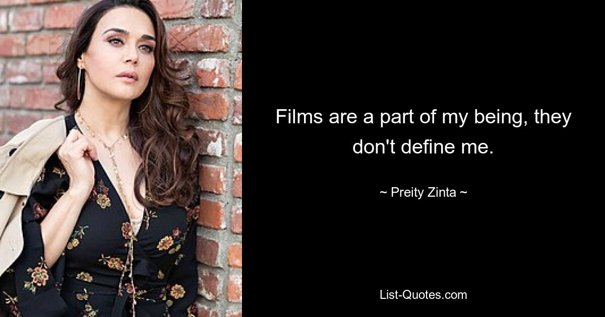 Films are a part of my being, they don't define me. — © Preity Zinta