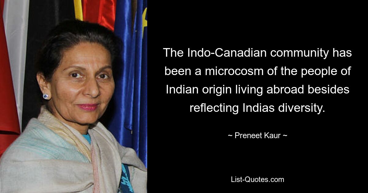 The Indo-Canadian community has been a microcosm of the people of Indian origin living abroad besides reflecting Indias diversity. — © Preneet Kaur