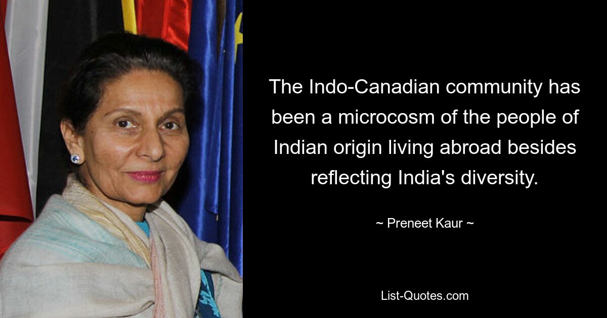 The Indo-Canadian community has been a microcosm of the people of Indian origin living abroad besides reflecting India's diversity. — © Preneet Kaur