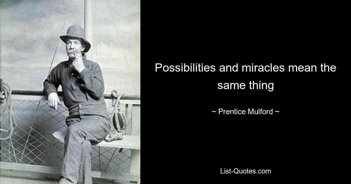 Possibilities and miracles mean the same thing — © Prentice Mulford