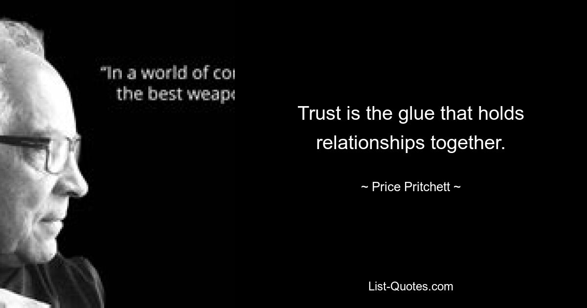 Trust is the glue that holds relationships together. — © Price Pritchett