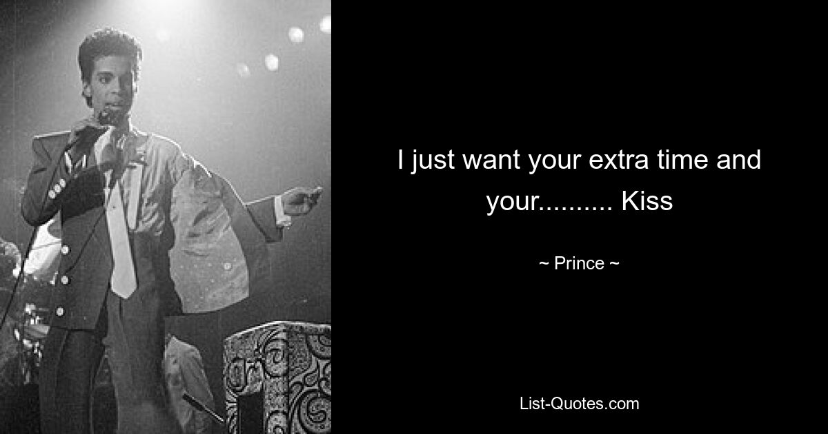 I just want your extra time and your.......... Kiss — © Prince