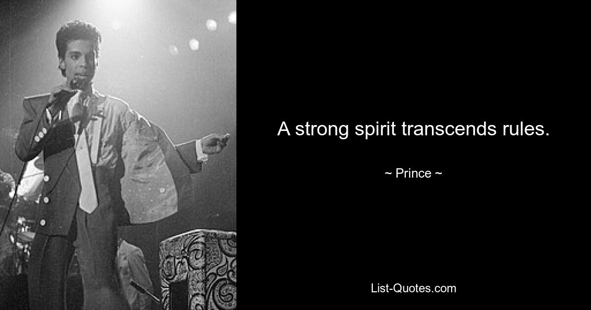 A strong spirit transcends rules. — © Prince