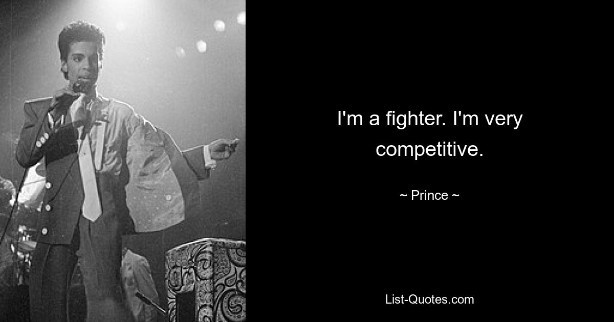 I'm a fighter. I'm very competitive. — © Prince