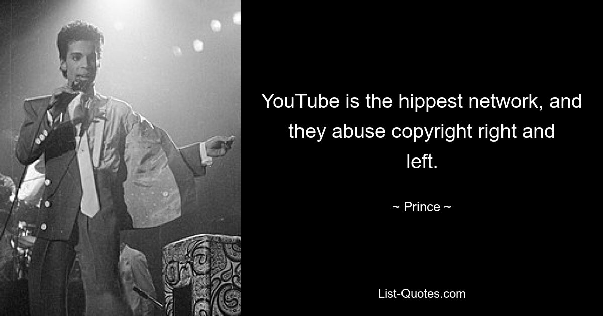 YouTube is the hippest network, and they abuse copyright right and left. — © Prince