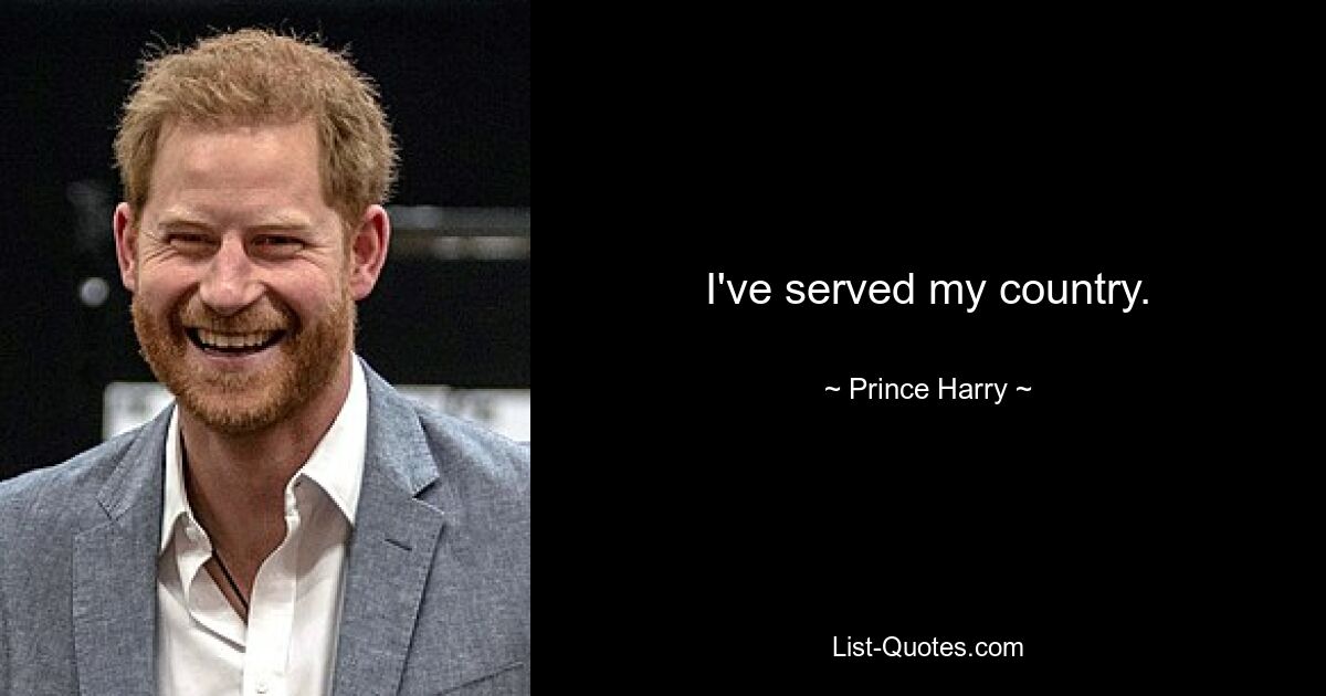 I've served my country. — © Prince Harry