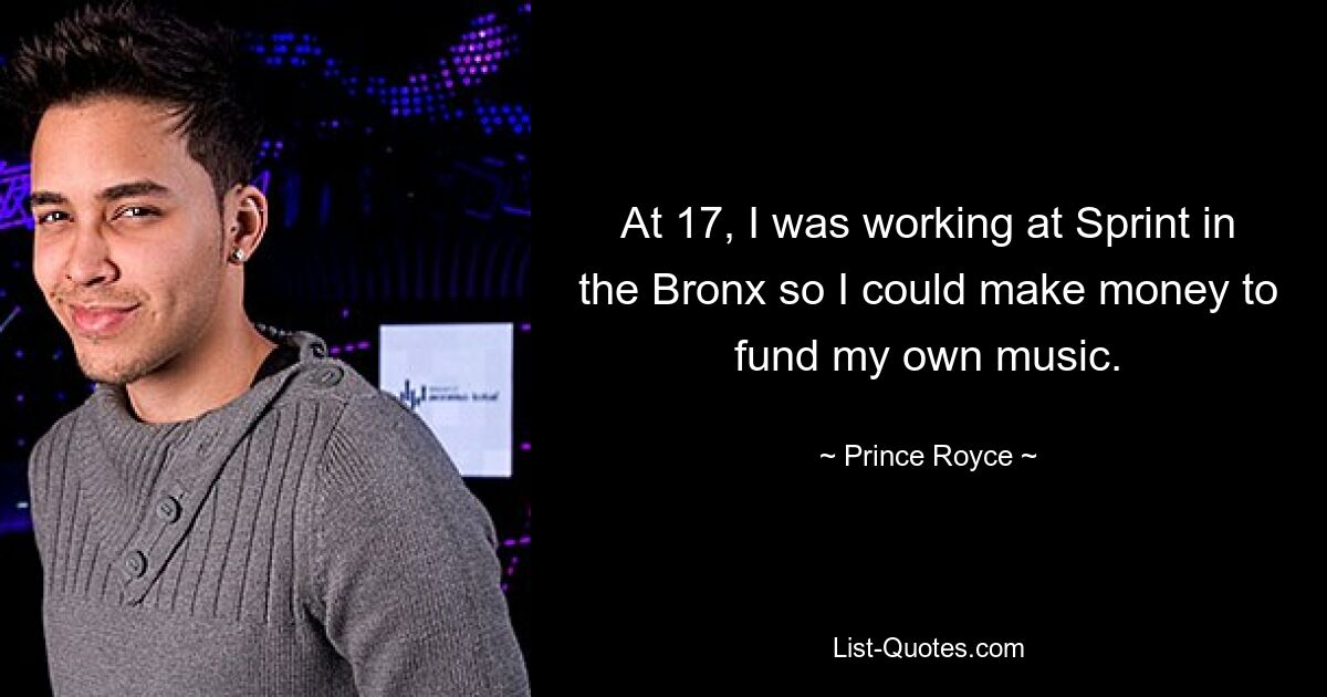 At 17, I was working at Sprint in the Bronx so I could make money to fund my own music. — © Prince Royce