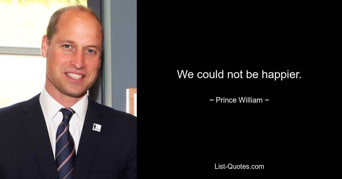 We could not be happier. — © Prince William