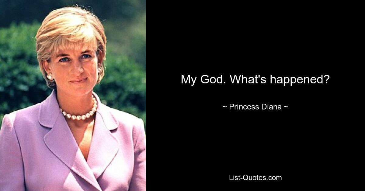 My God. What's happened? — © Princess Diana