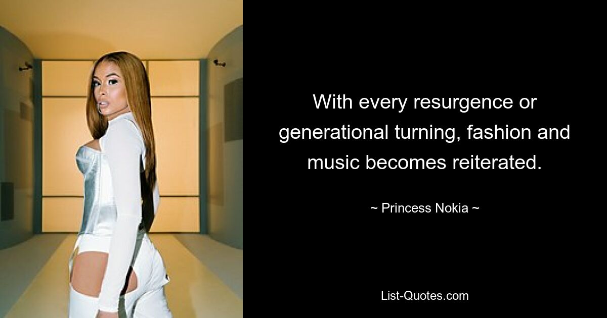 With every resurgence or generational turning, fashion and music becomes reiterated. — © Princess Nokia