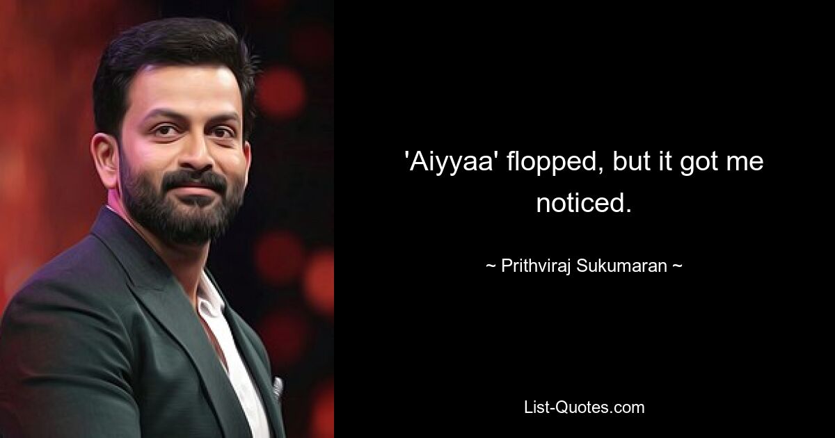 'Aiyyaa' flopped, but it got me noticed. — © Prithviraj Sukumaran