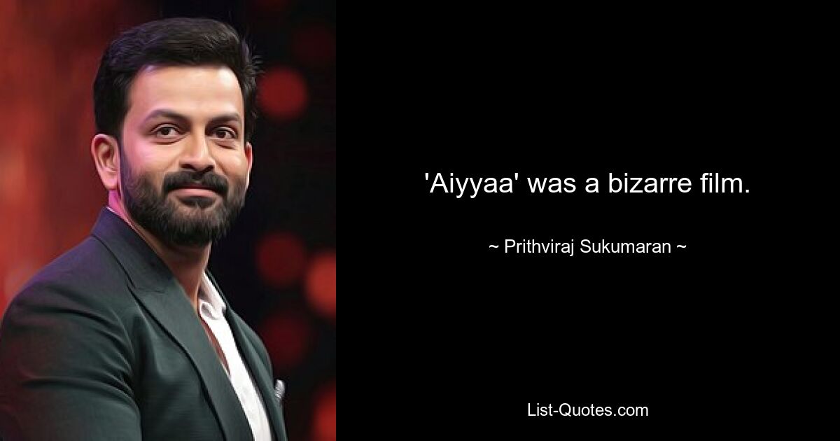 'Aiyyaa' was a bizarre film. — © Prithviraj Sukumaran