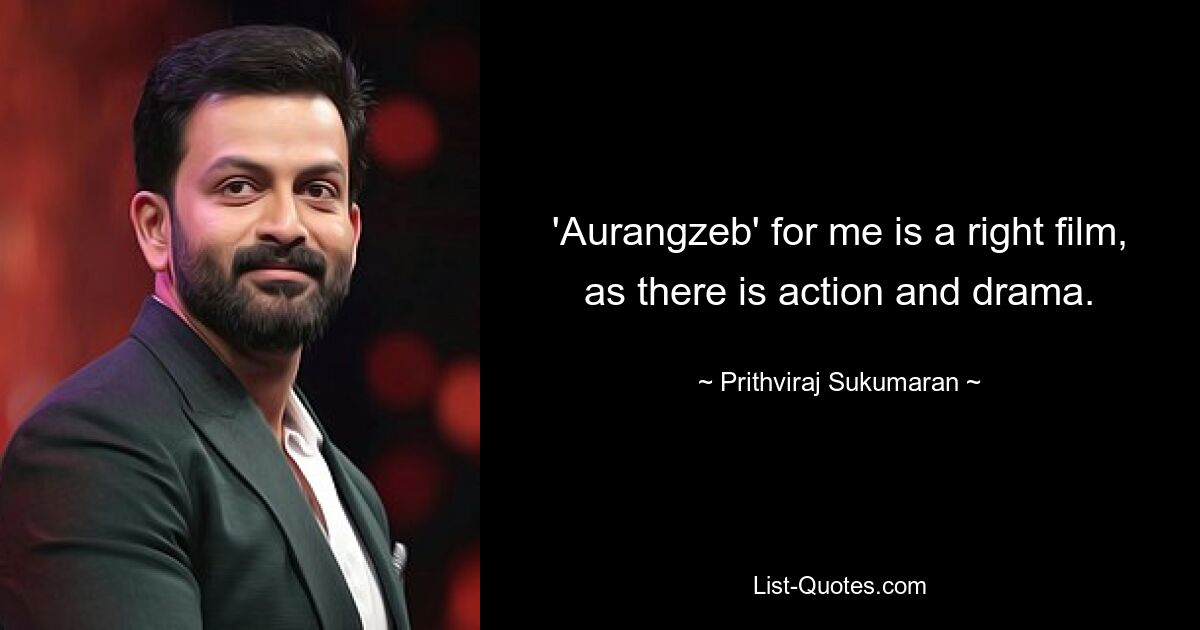 'Aurangzeb' for me is a right film, as there is action and drama. — © Prithviraj Sukumaran