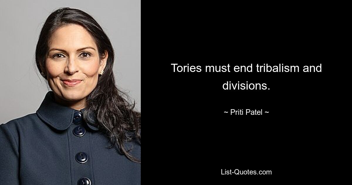 Tories must end tribalism and divisions. — © Priti Patel