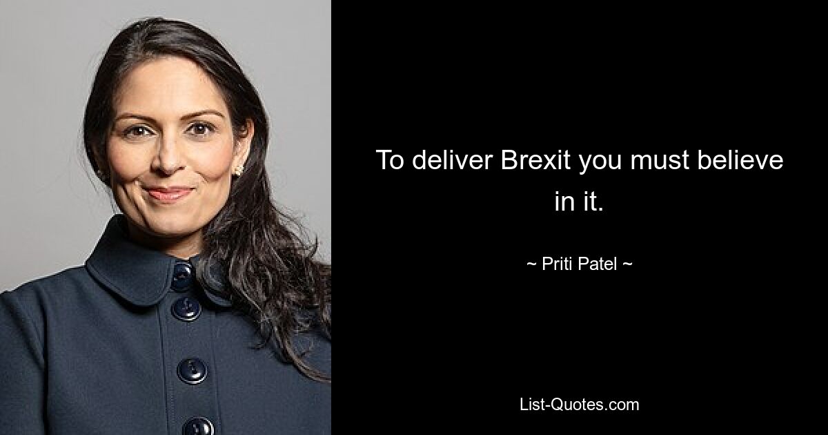 To deliver Brexit you must believe in it. — © Priti Patel