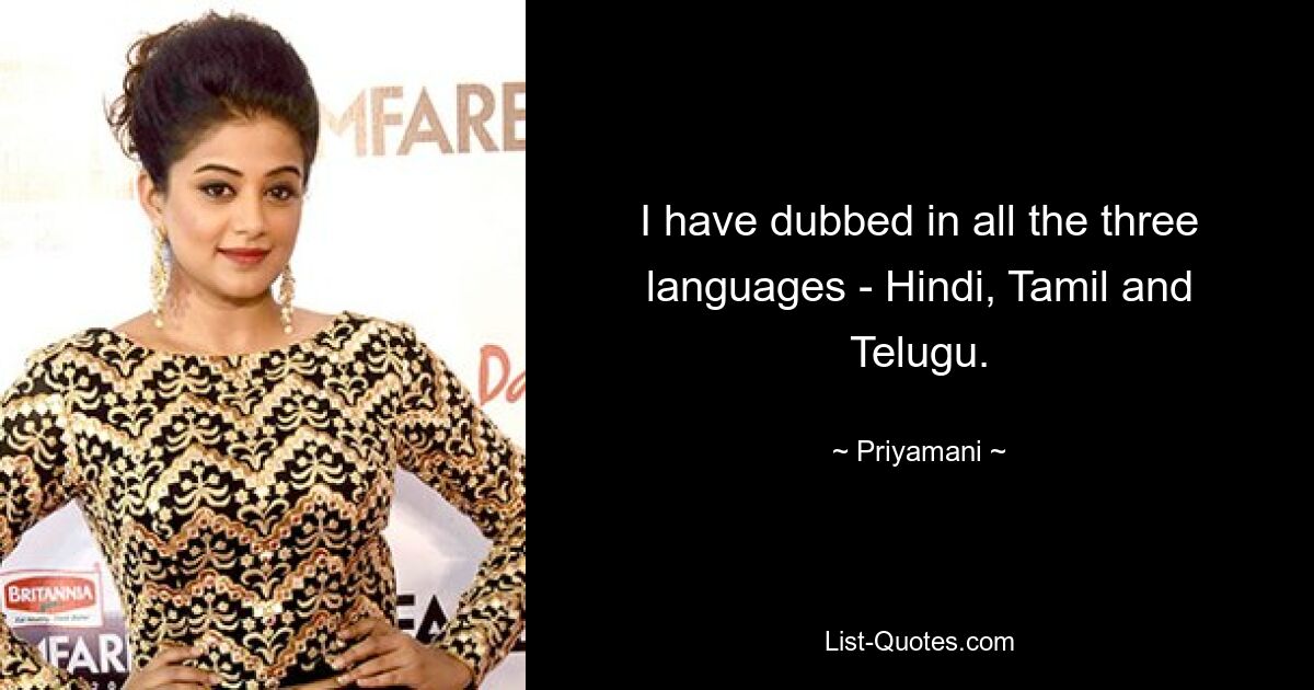 I have dubbed in all the three languages - Hindi, Tamil and Telugu. — © Priyamani