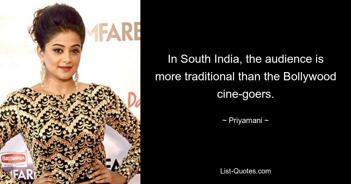 In South India, the audience is more traditional than the Bollywood cine-goers. — © Priyamani