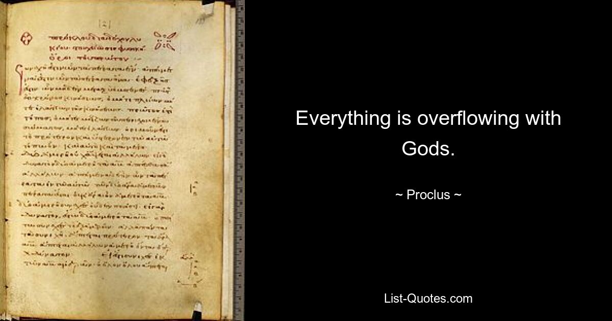 Everything is overflowing with Gods. — © Proclus